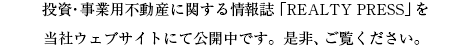 投資・事業用不動産に関する情報誌「REALTY PRESS」を当社ウェブサイトにて公開中です。是非、ご覧ください。