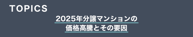 TOPICS　2025年分譲マンションの価格高騰とその要因